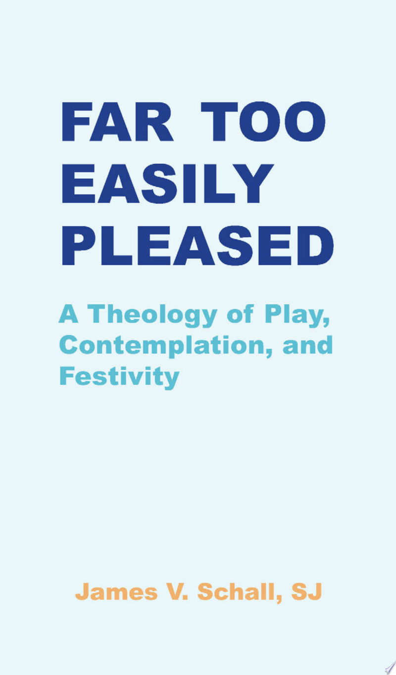 Far Too Easily Pleased: A Theology of Play, Contemplation, and Festivity