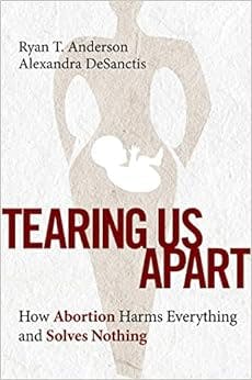 Tearing Us Apart: How Abortion Harms Everything and Solves Nothing