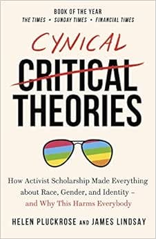 Cynical Theories: How Activist Scholarship Made Everything about Race, Gender, and Identity - And Why this Harms Everybody