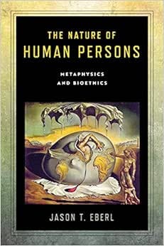 The Nature of Human Persons: Metaphysics and Bioethics